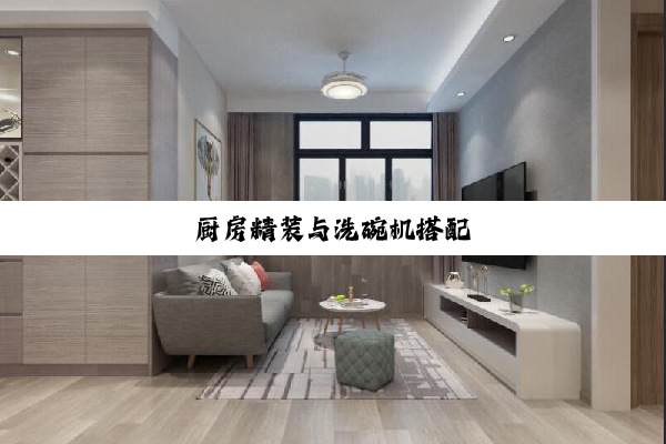 今日科普|厨房精装与洗碗机搭配