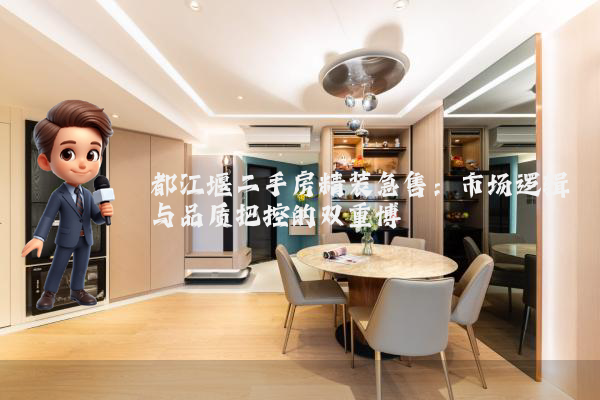 都江堰二手房精装急售:市场逻辑与品质把控的双重博弈